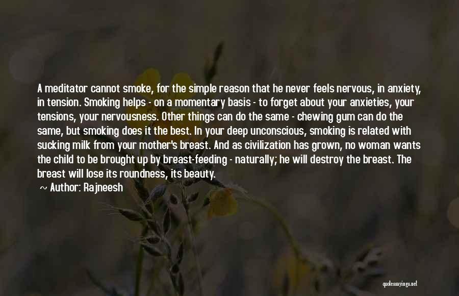 Rajneesh Quotes: A Meditator Cannot Smoke, For The Simple Reason That He Never Feels Nervous, In Anxiety, In Tension. Smoking Helps -