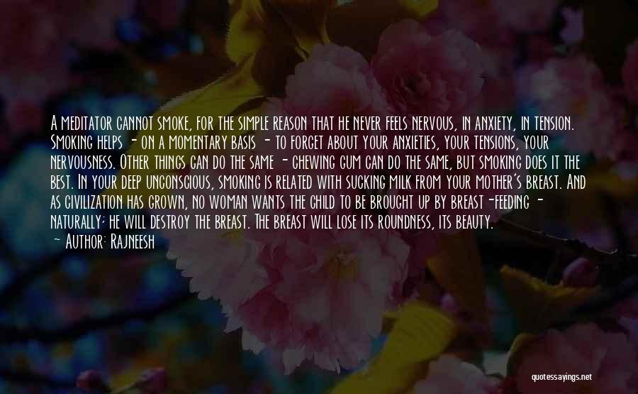 Rajneesh Quotes: A Meditator Cannot Smoke, For The Simple Reason That He Never Feels Nervous, In Anxiety, In Tension. Smoking Helps -