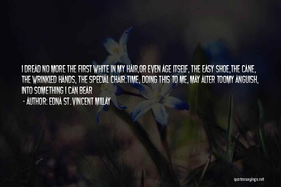 Edna St. Vincent Millay Quotes: I Dread No More The First White In My Hair,or Even Age Itself, The Easy Shoe,the Cane, The Wrinkled Hands,