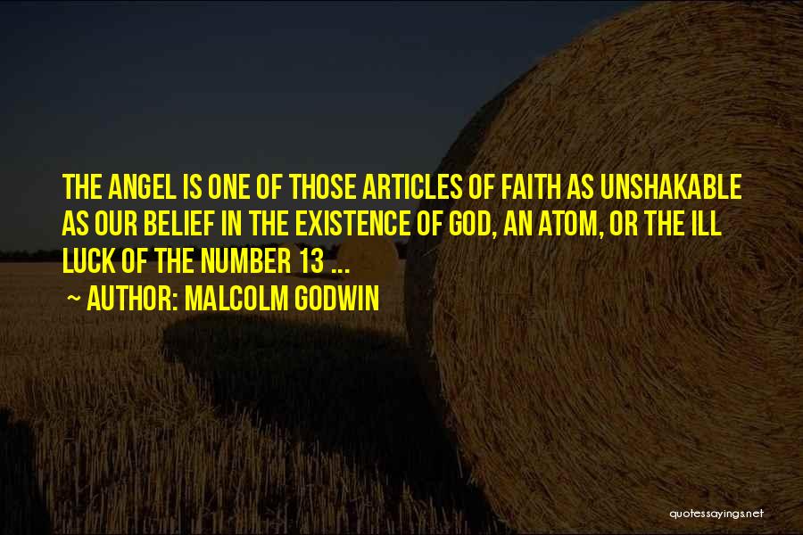 Malcolm Godwin Quotes: The Angel Is One Of Those Articles Of Faith As Unshakable As Our Belief In The Existence Of God, An