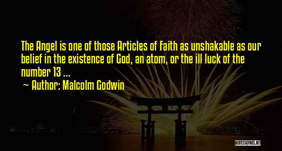 Malcolm Godwin Quotes: The Angel Is One Of Those Articles Of Faith As Unshakable As Our Belief In The Existence Of God, An