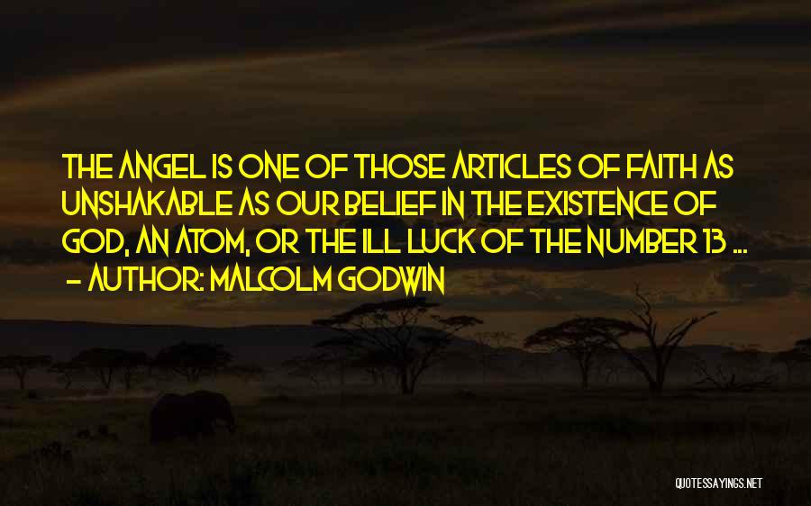 Malcolm Godwin Quotes: The Angel Is One Of Those Articles Of Faith As Unshakable As Our Belief In The Existence Of God, An