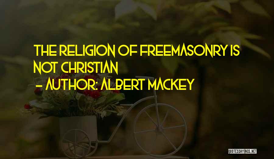 Albert Mackey Quotes: The Religion Of Freemasonry Is Not Christian