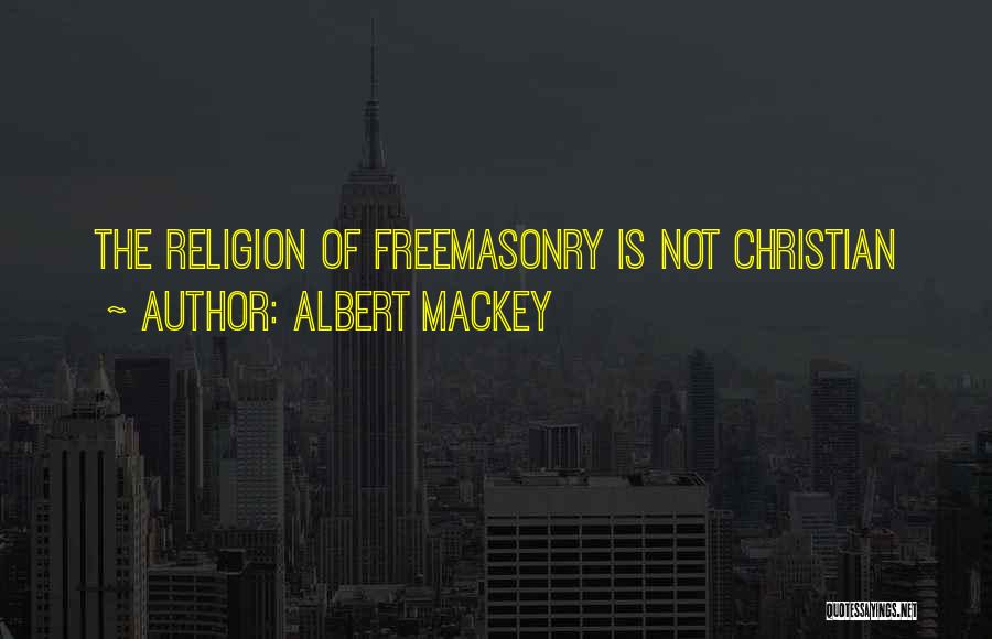 Albert Mackey Quotes: The Religion Of Freemasonry Is Not Christian