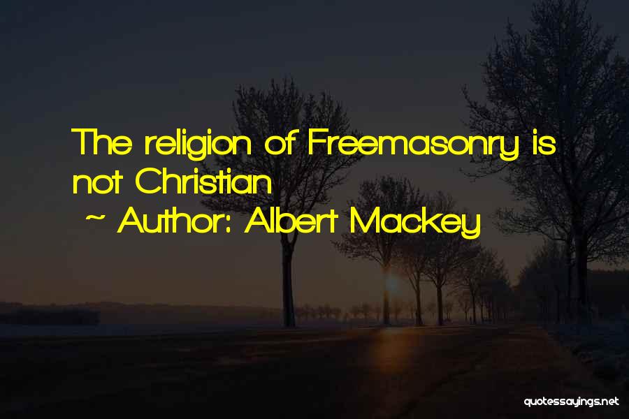 Albert Mackey Quotes: The Religion Of Freemasonry Is Not Christian