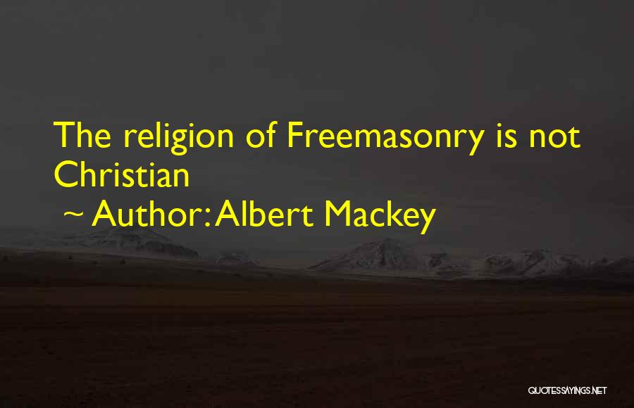 Albert Mackey Quotes: The Religion Of Freemasonry Is Not Christian