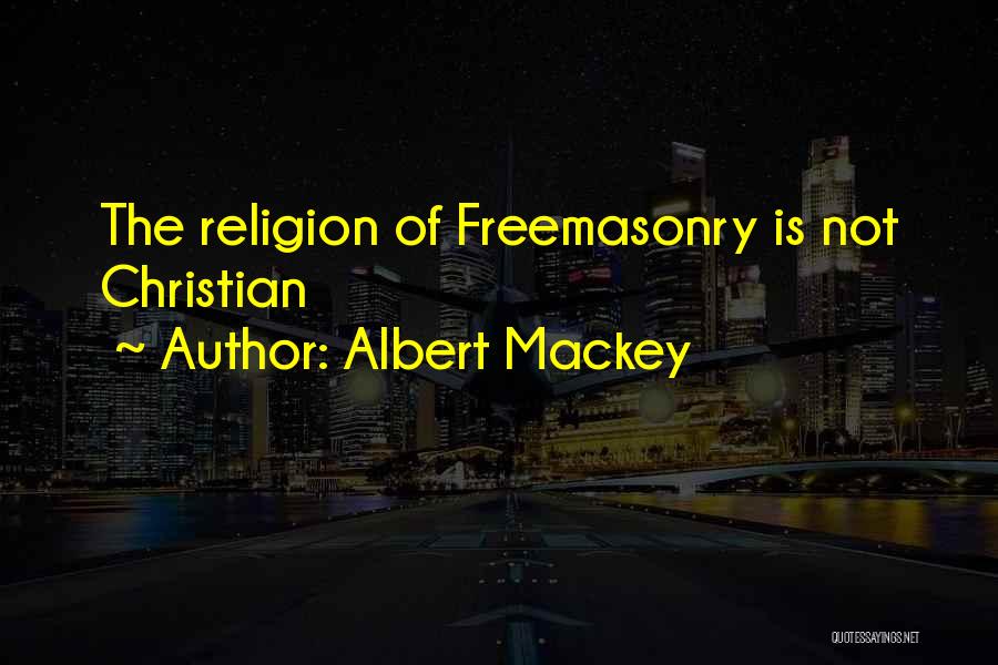 Albert Mackey Quotes: The Religion Of Freemasonry Is Not Christian