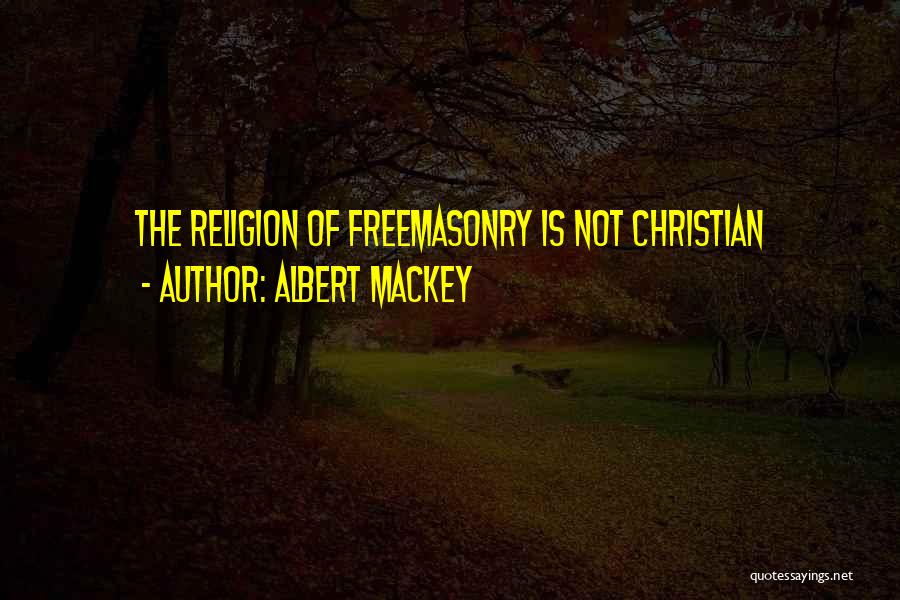 Albert Mackey Quotes: The Religion Of Freemasonry Is Not Christian