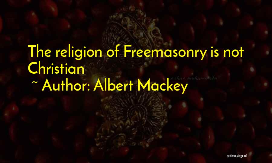 Albert Mackey Quotes: The Religion Of Freemasonry Is Not Christian