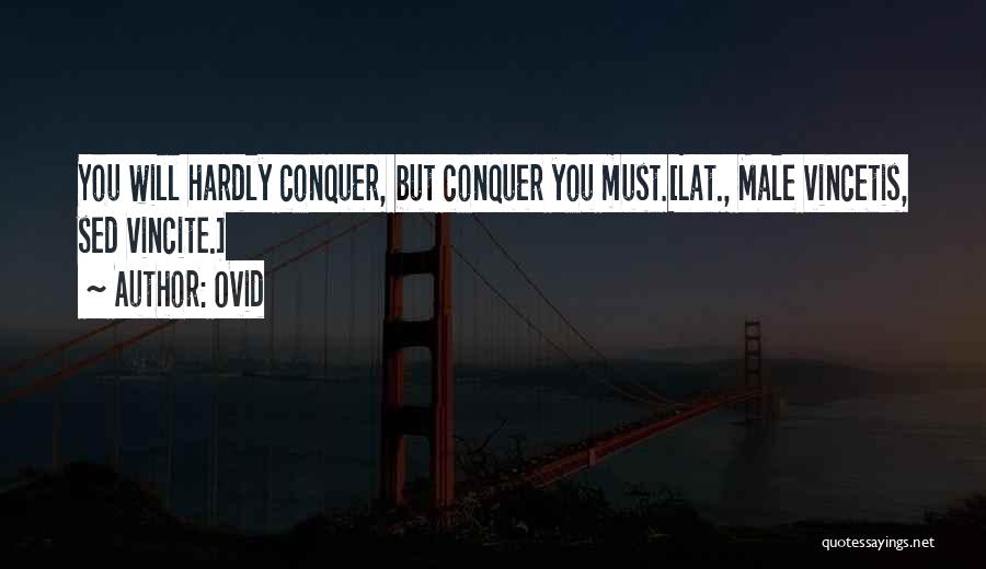 Ovid Quotes: You Will Hardly Conquer, But Conquer You Must.[lat., Male Vincetis, Sed Vincite.]