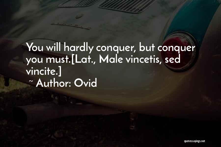 Ovid Quotes: You Will Hardly Conquer, But Conquer You Must.[lat., Male Vincetis, Sed Vincite.]