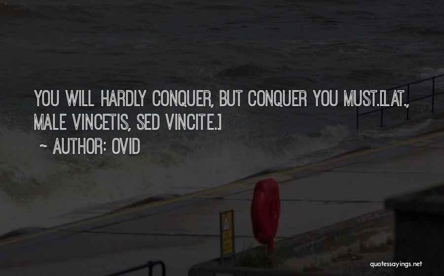 Ovid Quotes: You Will Hardly Conquer, But Conquer You Must.[lat., Male Vincetis, Sed Vincite.]