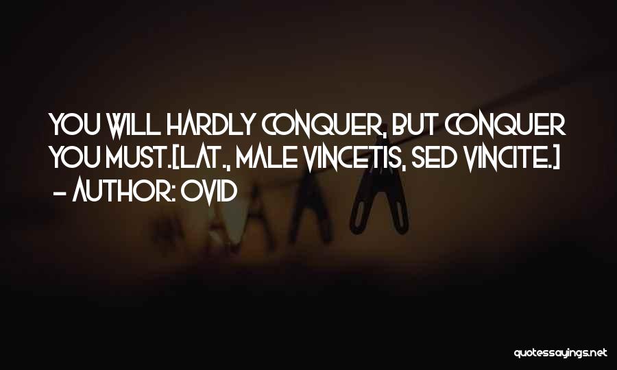 Ovid Quotes: You Will Hardly Conquer, But Conquer You Must.[lat., Male Vincetis, Sed Vincite.]