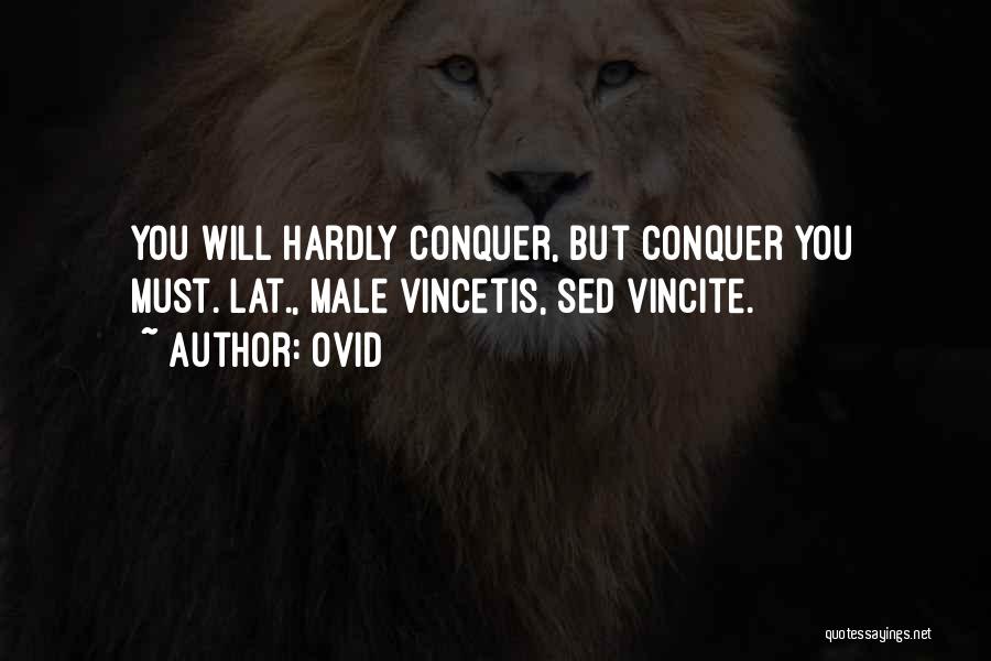 Ovid Quotes: You Will Hardly Conquer, But Conquer You Must.[lat., Male Vincetis, Sed Vincite.]