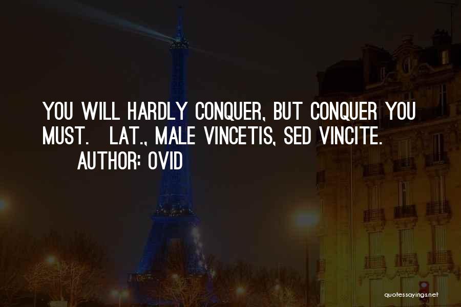 Ovid Quotes: You Will Hardly Conquer, But Conquer You Must.[lat., Male Vincetis, Sed Vincite.]