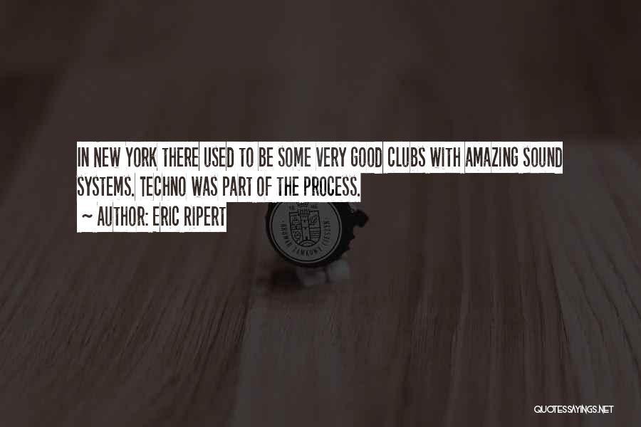 Eric Ripert Quotes: In New York There Used To Be Some Very Good Clubs With Amazing Sound Systems. Techno Was Part Of The