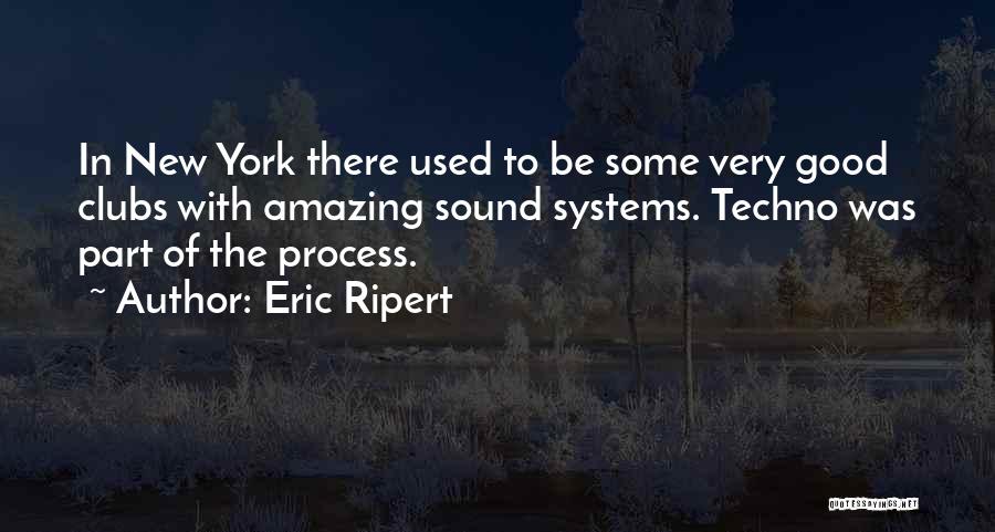 Eric Ripert Quotes: In New York There Used To Be Some Very Good Clubs With Amazing Sound Systems. Techno Was Part Of The