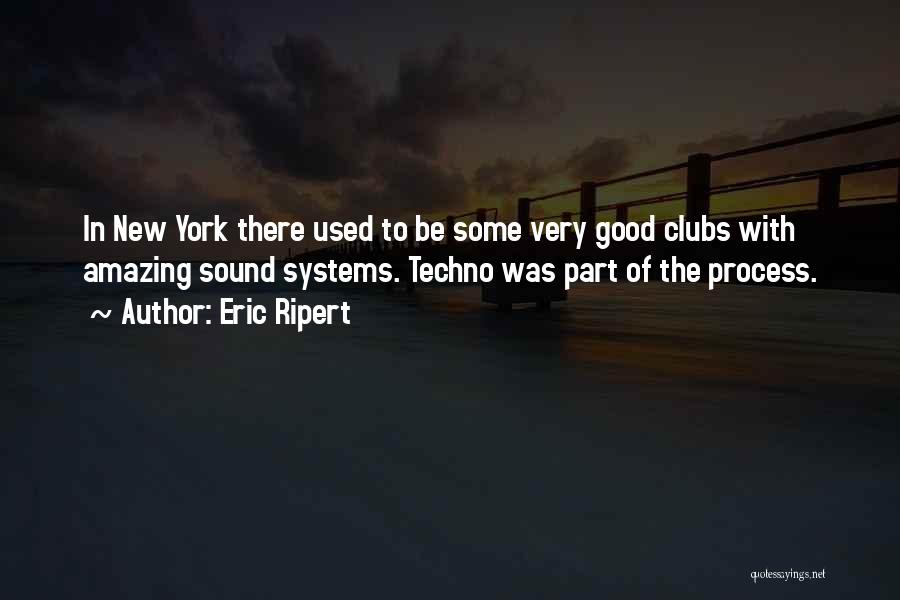 Eric Ripert Quotes: In New York There Used To Be Some Very Good Clubs With Amazing Sound Systems. Techno Was Part Of The