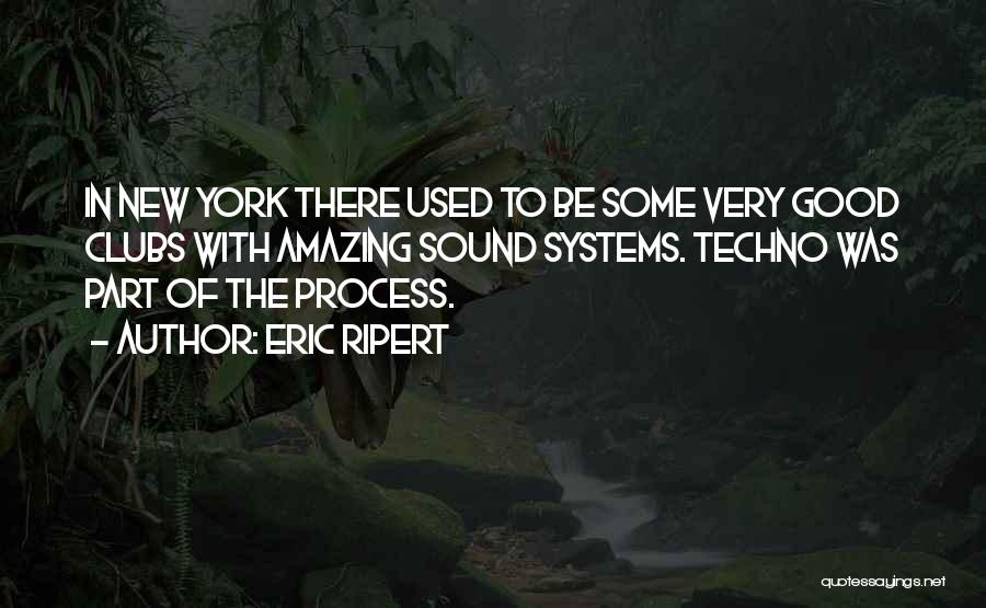 Eric Ripert Quotes: In New York There Used To Be Some Very Good Clubs With Amazing Sound Systems. Techno Was Part Of The