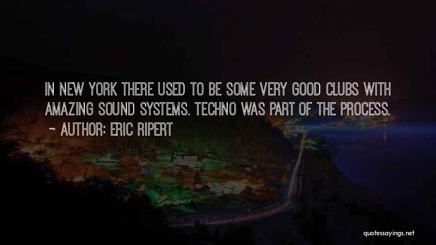 Eric Ripert Quotes: In New York There Used To Be Some Very Good Clubs With Amazing Sound Systems. Techno Was Part Of The