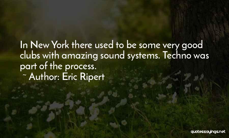 Eric Ripert Quotes: In New York There Used To Be Some Very Good Clubs With Amazing Sound Systems. Techno Was Part Of The