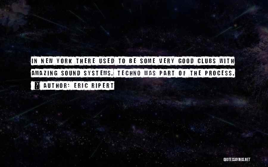 Eric Ripert Quotes: In New York There Used To Be Some Very Good Clubs With Amazing Sound Systems. Techno Was Part Of The