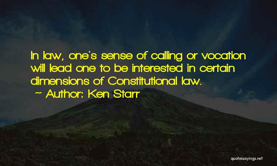 Ken Starr Quotes: In Law, One's Sense Of Calling Or Vocation Will Lead One To Be Interested In Certain Dimensions Of Constitutional Law.