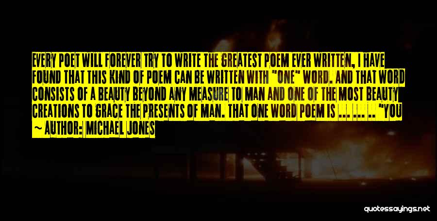 Michael Jones Quotes: Every Poet Will Forever Try To Write The Greatest Poem Ever Written, I Have Found That This Kind Of Poem