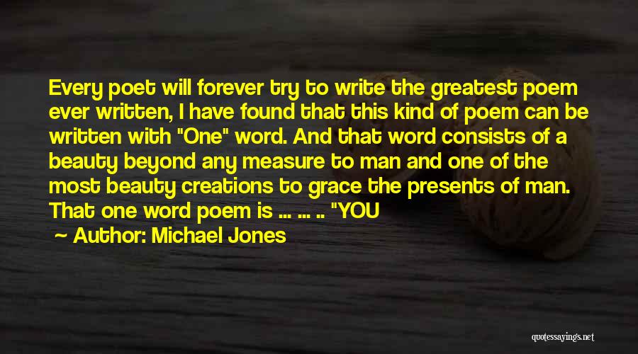 Michael Jones Quotes: Every Poet Will Forever Try To Write The Greatest Poem Ever Written, I Have Found That This Kind Of Poem