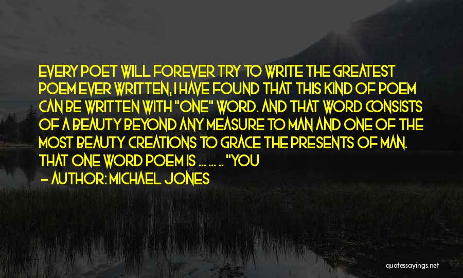 Michael Jones Quotes: Every Poet Will Forever Try To Write The Greatest Poem Ever Written, I Have Found That This Kind Of Poem