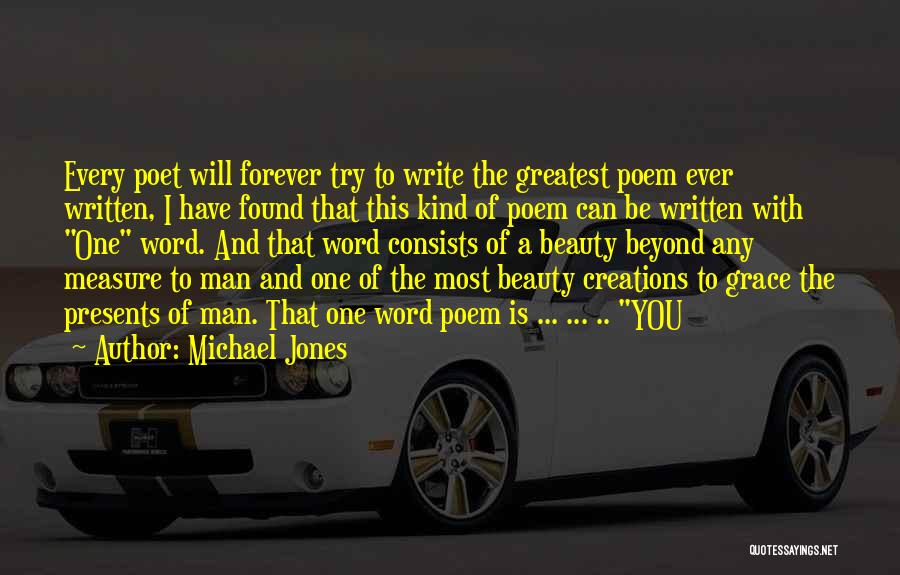 Michael Jones Quotes: Every Poet Will Forever Try To Write The Greatest Poem Ever Written, I Have Found That This Kind Of Poem