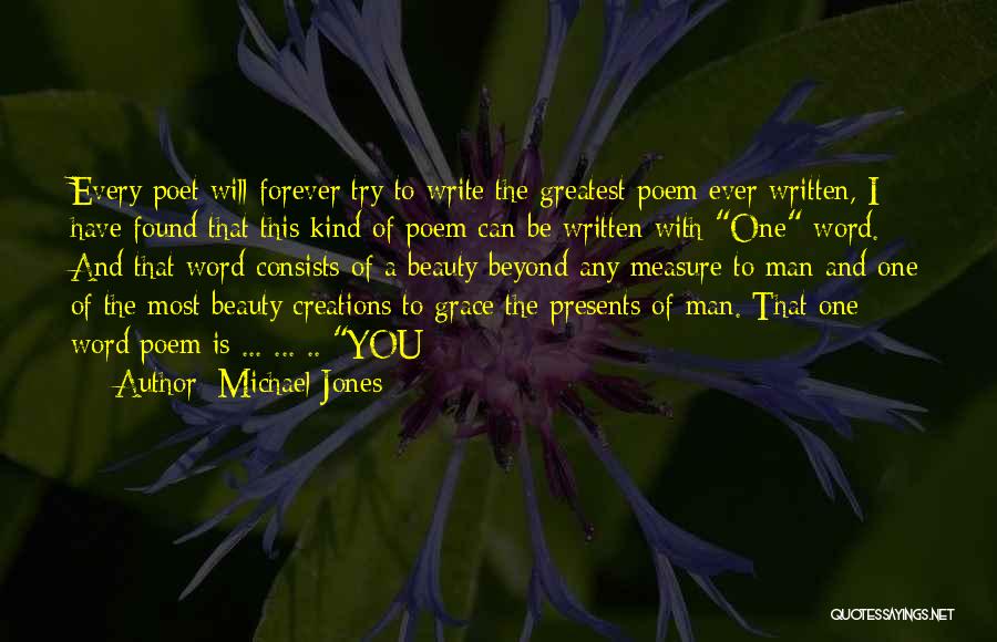 Michael Jones Quotes: Every Poet Will Forever Try To Write The Greatest Poem Ever Written, I Have Found That This Kind Of Poem