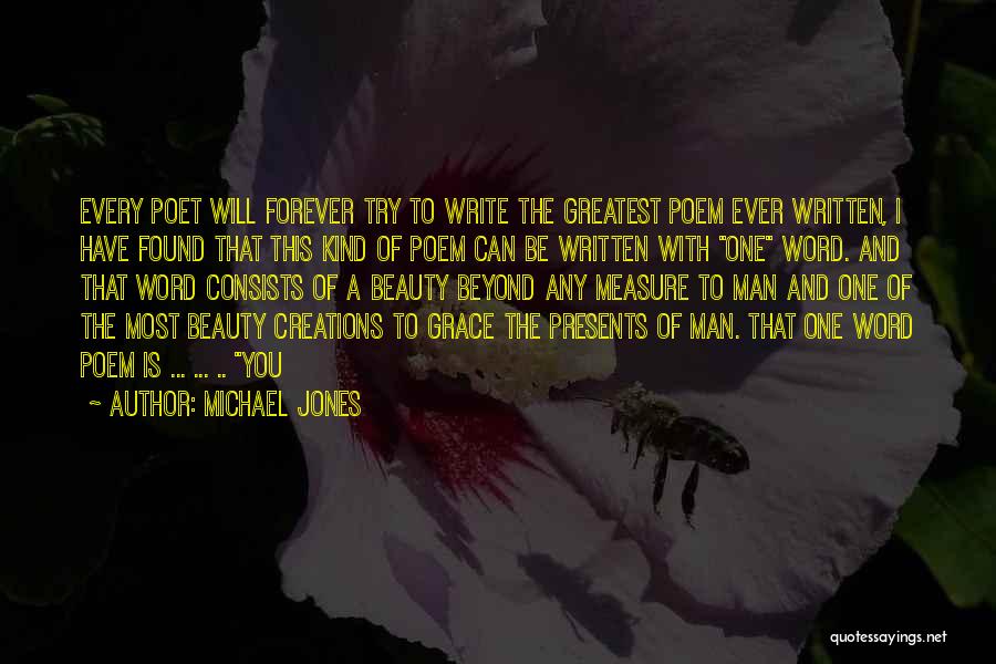 Michael Jones Quotes: Every Poet Will Forever Try To Write The Greatest Poem Ever Written, I Have Found That This Kind Of Poem