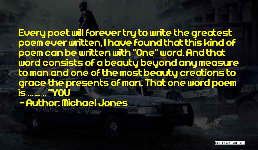 Michael Jones Quotes: Every Poet Will Forever Try To Write The Greatest Poem Ever Written, I Have Found That This Kind Of Poem