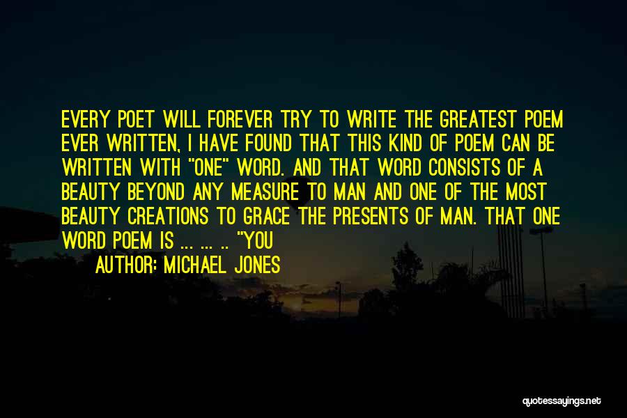 Michael Jones Quotes: Every Poet Will Forever Try To Write The Greatest Poem Ever Written, I Have Found That This Kind Of Poem