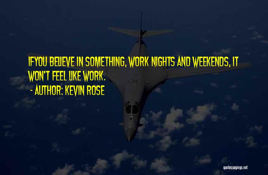 Kevin Rose Quotes: Ifyou Believe In Something, Work Nights And Weekends, It Won't Feel Like Work.