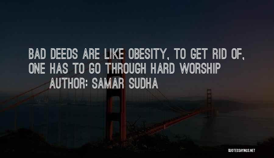 Samar Sudha Quotes: Bad Deeds Are Like Obesity, To Get Rid Of, One Has To Go Through Hard Worship