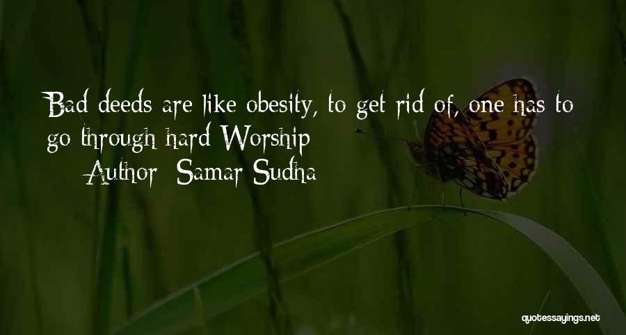 Samar Sudha Quotes: Bad Deeds Are Like Obesity, To Get Rid Of, One Has To Go Through Hard Worship