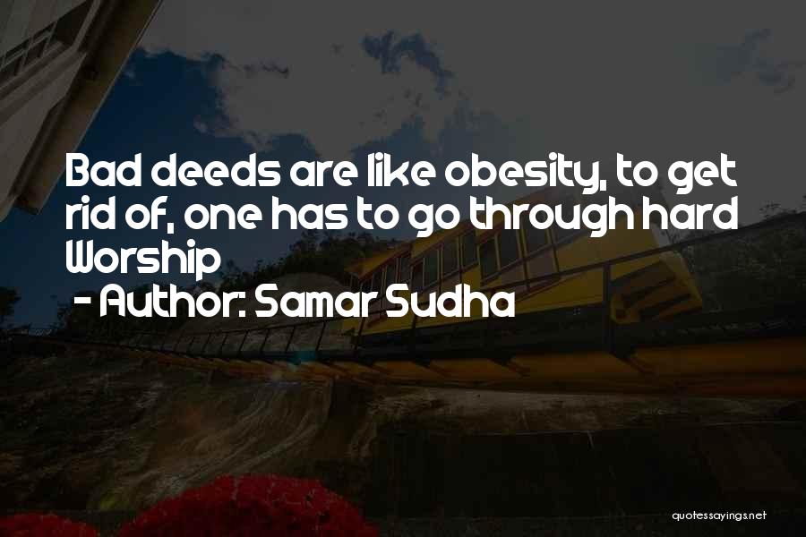 Samar Sudha Quotes: Bad Deeds Are Like Obesity, To Get Rid Of, One Has To Go Through Hard Worship