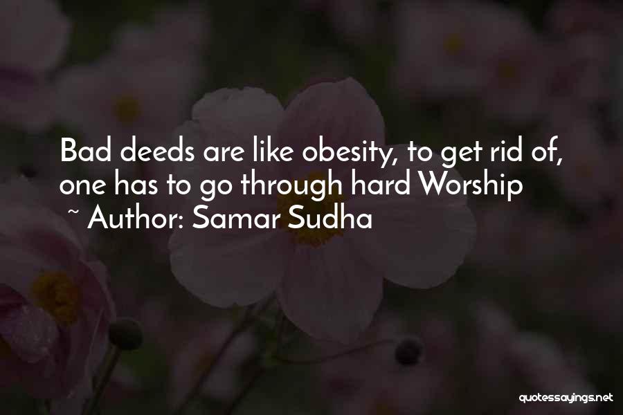Samar Sudha Quotes: Bad Deeds Are Like Obesity, To Get Rid Of, One Has To Go Through Hard Worship