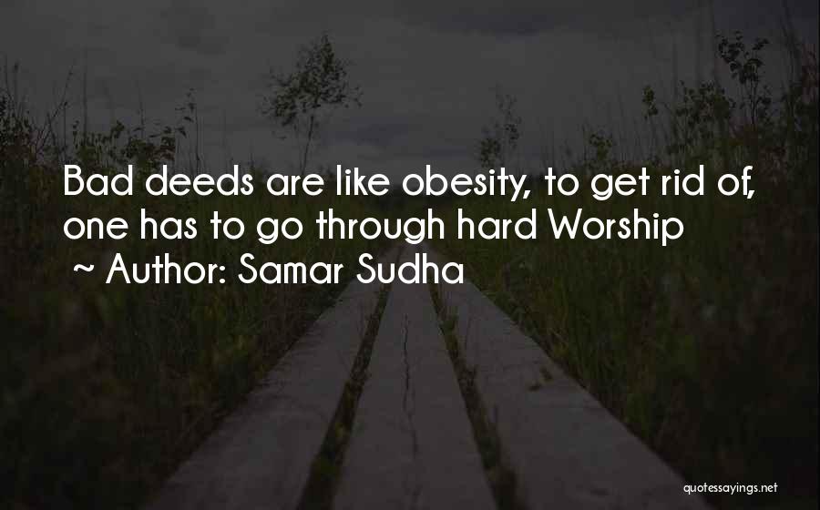 Samar Sudha Quotes: Bad Deeds Are Like Obesity, To Get Rid Of, One Has To Go Through Hard Worship