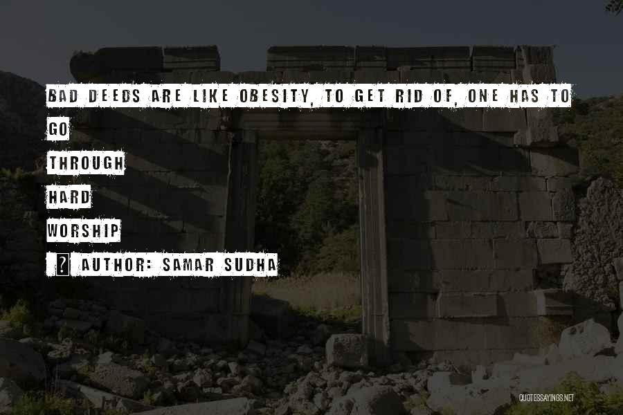 Samar Sudha Quotes: Bad Deeds Are Like Obesity, To Get Rid Of, One Has To Go Through Hard Worship