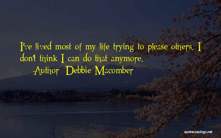 Debbie Macomber Quotes: I've Lived Most Of My Life Trying To Please Others. I Don't Think I Can Do That Anymore.