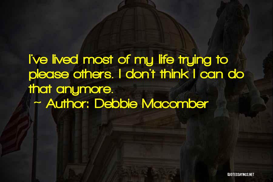 Debbie Macomber Quotes: I've Lived Most Of My Life Trying To Please Others. I Don't Think I Can Do That Anymore.