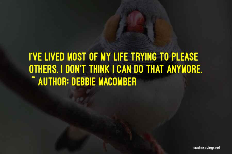 Debbie Macomber Quotes: I've Lived Most Of My Life Trying To Please Others. I Don't Think I Can Do That Anymore.