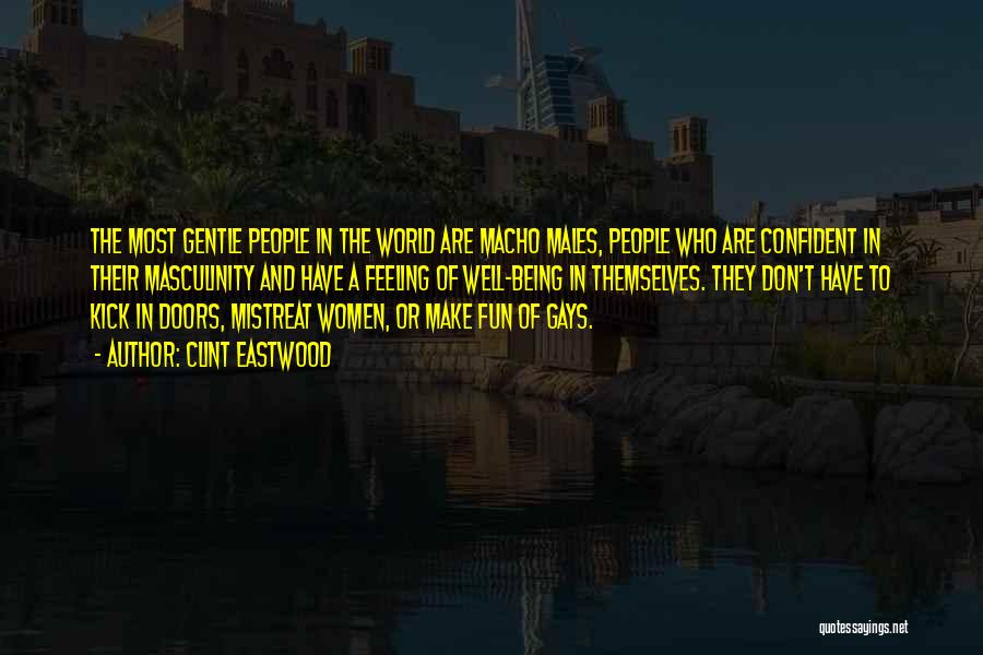 Clint Eastwood Quotes: The Most Gentle People In The World Are Macho Males, People Who Are Confident In Their Masculinity And Have A