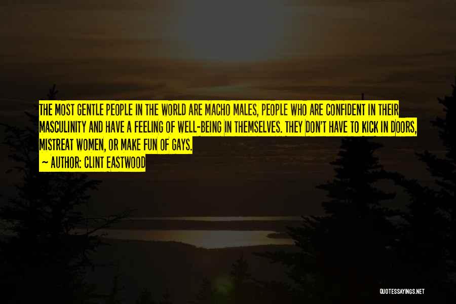 Clint Eastwood Quotes: The Most Gentle People In The World Are Macho Males, People Who Are Confident In Their Masculinity And Have A