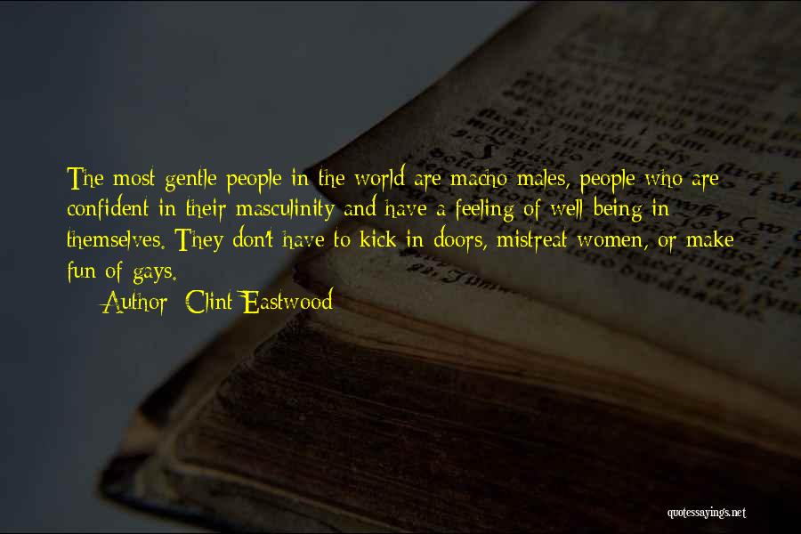 Clint Eastwood Quotes: The Most Gentle People In The World Are Macho Males, People Who Are Confident In Their Masculinity And Have A