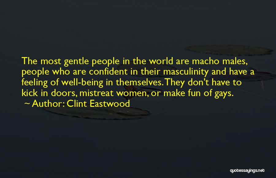 Clint Eastwood Quotes: The Most Gentle People In The World Are Macho Males, People Who Are Confident In Their Masculinity And Have A