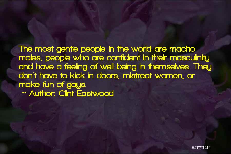 Clint Eastwood Quotes: The Most Gentle People In The World Are Macho Males, People Who Are Confident In Their Masculinity And Have A